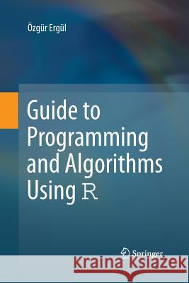 Guide to Programming and Algorithms Using R Ozgur Ergul 9781447162049 Springer - książka