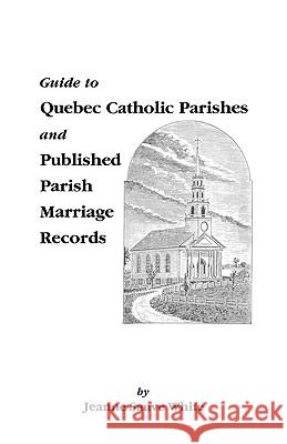 Guide to Quebec Catholic Parishes and Published Parish Marriage Records White 9780806345703 Genealogical Publishing Company - książka