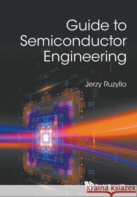 Guide to Semiconductor Engineering Jerzy Ruzyllo 9789811218736 World Scientific Publishing Company - książka