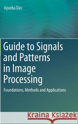 Guide to Signals and Patterns in Image Processing: Foundations, Methods and Applications Das, Apurba 9783319141718 Springer - książka