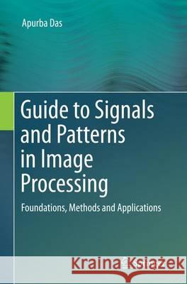 Guide to Signals and Patterns in Image Processing: Foundations, Methods and Applications Das, Apurba 9783319377995 Springer - książka