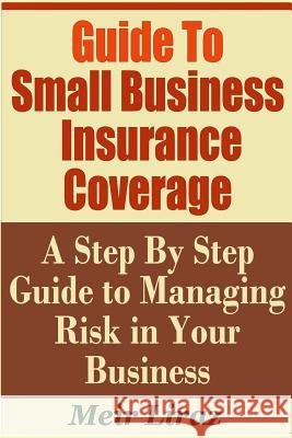 Guide to Small Business Insurance Coverage - A Step by Step Guide to Managing Risk in Your Business Meir Liraz 9781798290491 Independently Published - książka