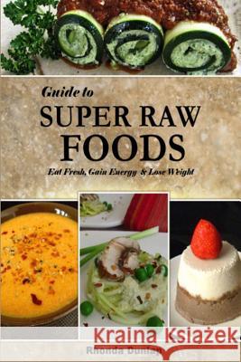 Guide to Super Raw Foods: Eat Fresh, Gain Energy & Lose Weight Rhonda Dunlap 9781492888987 Createspace - książka