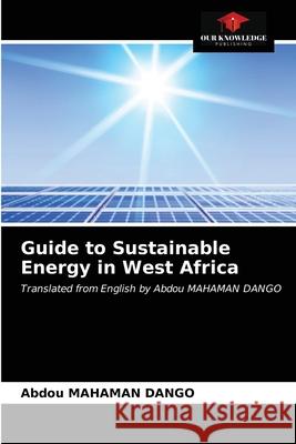 Guide to Sustainable Energy in West Africa Abdou Mahaman Dango 9786203654462 Our Knowledge Publishing - książka
