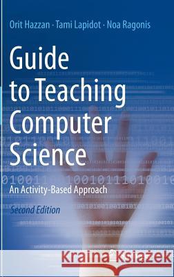 Guide to Teaching Computer Science: An Activity-Based Approach Hazzan, Orit 9781447166290 Springer - książka