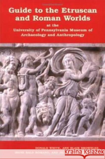 Guide to the Etruscan and Roman Worlds at the University of Pennsylvania Museum of Archaeology and Anthropology White, Donald 9781931707374 University of Pennsylvania Museum Publication - książka
