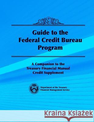 Guide to the Federal Credit Bureau Program: A Companion to the Treasury Financial Manual Credit Supplement Department of the Treasury 9781503312333 Createspace - książka
