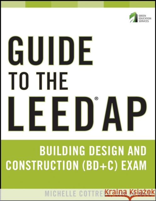 Guide to the LEED AP Building Design and Construction (BD&C) Exam Michelle Cottrell 9780470890424 John Wiley and Sons Ltd - książka
