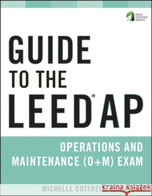 Guide to the LEED AP Operations and Maintenance (O+M) Exam Michelle Cottrell 9780470608302 John Wiley and Sons Ltd - książka