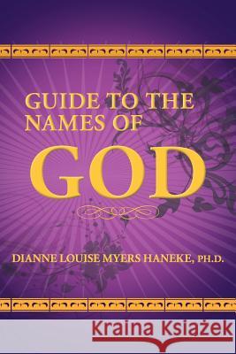 Guide to the Names of God Dianne Louise Myers Haneke Ph.D. 9781456717162 AuthorHouse - książka