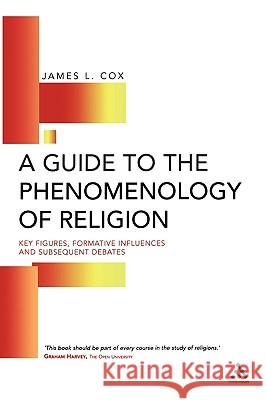 Guide to the Phenomenology of Religion: Key Figures, Formative Influences and Subsequent Debates Cox, James 9780826452894  - książka