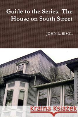 Guide to the Series: The House on South Street John L Bisol 9781387323333 Lulu.com - książka