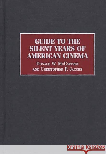 Guide to the Silent Years of American Cinema Donald W. McCaffrey Christopher P. Jacobs 9780313303456 Greenwood Press - książka