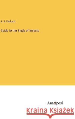 Guide to the Study of Insects A S Packard   9783382144555 Anatiposi Verlag - książka