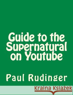 Guide to the Supernatural on Youtube Paul Rudinger 9781518784002 Createspace Independent Publishing Platform - książka