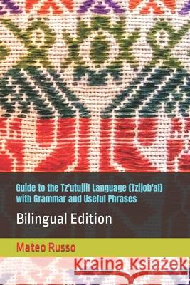 Guide to the Tz'utujiil Language (Tzijob'al) with Grammar and Useful Phrases: Bilingual Edition Mateo Russo 9781793042910 Independently Published - książka