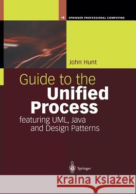 Guide to the Unified Process Featuring Uml, Java and Design Patterns Hunt, John 9781447139355 Springer - książka