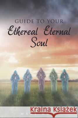 Guide To Your Ethereal Eternal Soul Hull, Mary 9781635254570 Christian Faith Publishing, Inc. - książka