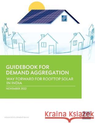 Guidebook for Demand Aggregation: Way Forward for Rooftop Solar in India Asian Development Bank   9789292698287 Asian Development Bank - książka