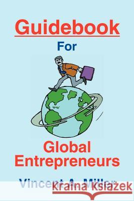 Guidebook for Global Entrepreneurs Vincent A. Miller 9780595194032 Writers Club Press - książka