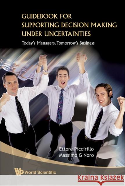 Guidebook for Supporting Decision Making Under Uncertainties: Today's Managers, Tomorrow's Business Piccirillo, Ettore 9789812708038  - książka