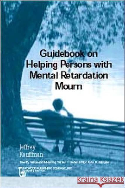 Guidebook on Helping Persons with Mental Retardation Mourn Jeffrey Kauffman   9780895033000 Baywood Publishing Company Inc - książka