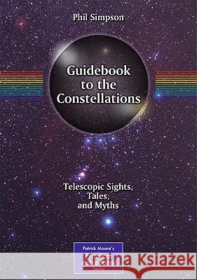 Guidebook to the Constellations: Telescopic Sights, Tales, and Myths Simpson, Phil 9781441969408  - książka