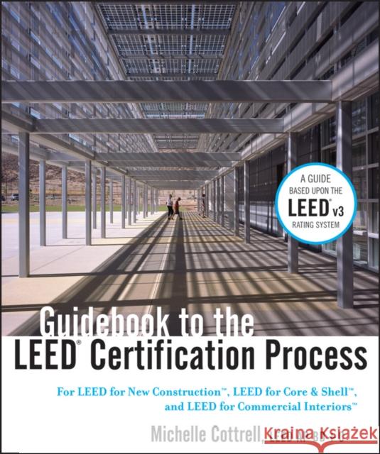 Guidebook to the LEED Certification Process: For LEED for New Construction, LEED for Core and Shell, and LEED for Commercial Interiors Michelle Cottrell 9780470524183 John Wiley and Sons Ltd - książka