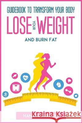 Guidebook To Transform your Body, Lose your Weight and Burn Fat Hanya Johnson   9781804772300 Hanya Johnson - książka