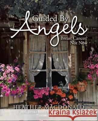 Guided by Angels: Breast Cancer? Not Now Heather MacDonald 9781504307642 Balboa Press Australia - książka