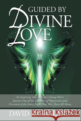 Guided by Divine Love: An Inspiring True Story of a Young Man's Journey Out of the Darkness of Oppression and Discovery of the Inner Light Th Haaland, David K. 9780989476515 Northern Lights Atp - książka