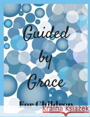 Guided by Grace for Children: 24 Faith Based Writing And/Or Drawing Prompts Sophia Louise 9781726674218 Independently Published - książka