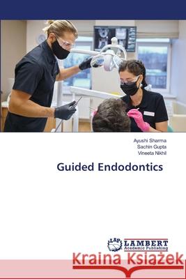 Guided Endodontics Sharma, Ayushi, Gupta, Sachin, Nikhil, Vineeta 9786206157045 LAP Lambert Academic Publishing - książka