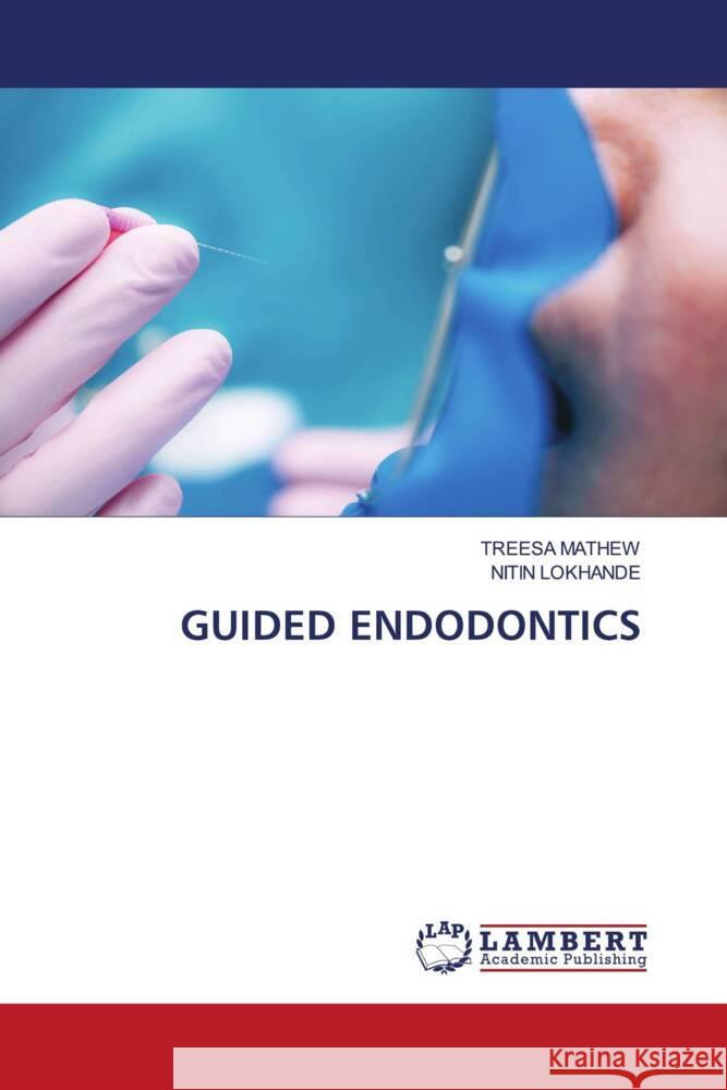 Guided Endodontics Treesa Mathew Nitin Lokhande 9786208423612 LAP Lambert Academic Publishing - książka