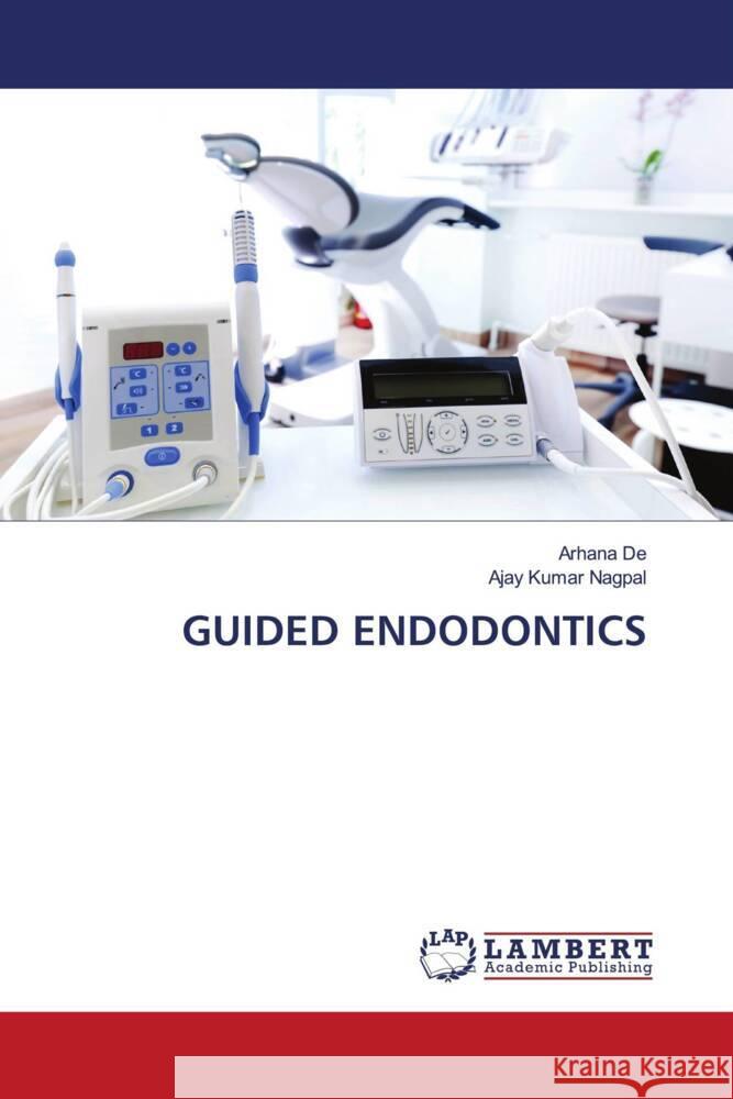 GUIDED ENDODONTICS De, Arhana, NAGPAL, AJAY KUMAR 9786208442941 LAP Lambert Academic Publishing - książka