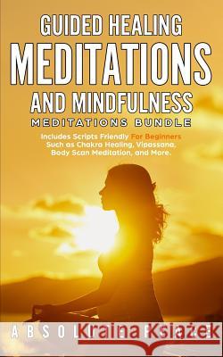 Guided Healing Meditations And Mindfulness Meditations Bundle: Includes Scripts Friendly For Beginners Such as Chakra Healing, Vipassana, Body Scan Me Absolute Peace 9781097987856 Independently Published - książka