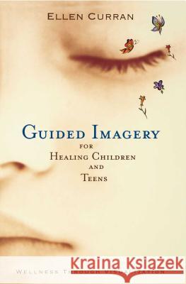 Guided Imagery for Healing Children and Teens Curran, Ellen 9781582700410 Beyond Words Publishing - książka