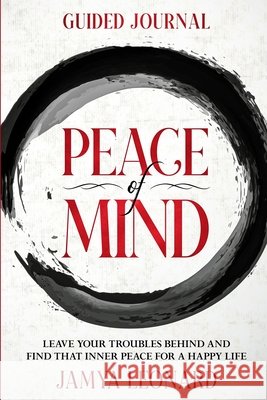 Guided Journal: PEACE OF MIND - Leave Your Troubles Behind and Find That Inner Peace for a Happy Life Jamya Leonard 9781913710941 Readers First Publishing Ltd - książka