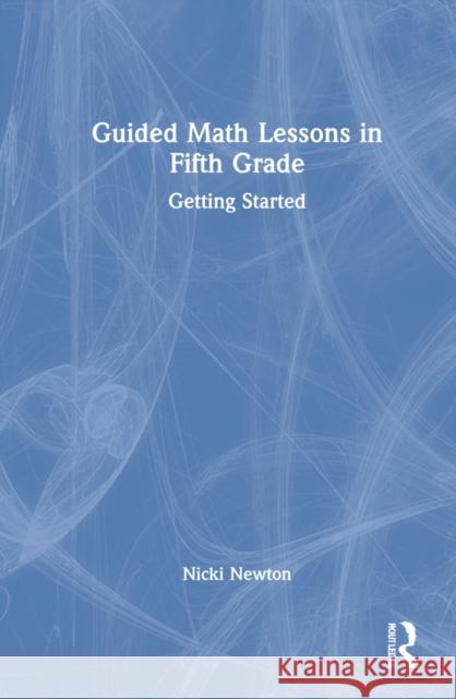 Guided Math Lessons in Fifth Grade: Getting Started Nicki Newton 9780367770754 Eye on Education - książka