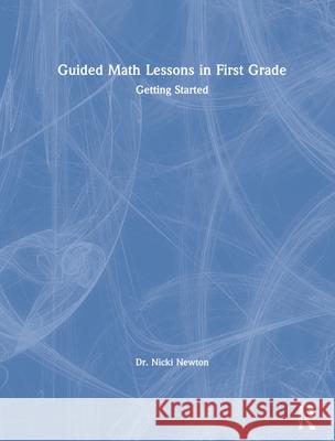 Guided Math Lessons in First Grade: Getting Started Nicki Newton 9780367901905 Eye on Education - książka