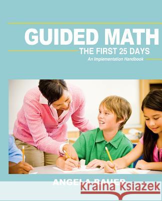 Guided Math: The First 25 Days: An Implementation Handbook Mrs Angela Bauer 9780985956028 Bauer Educational Enterprises LLC - książka