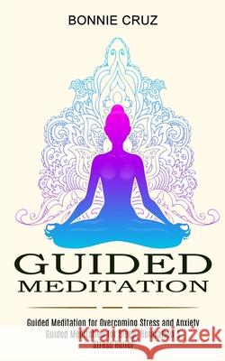 Guided Meditation: Guided Meditation for Sleep, Relaxation & Stress Relief (Guided Meditation for Overcoming Stress and Anxiety) Bonnie Cruz 9781774850718 Alex Howard - książka