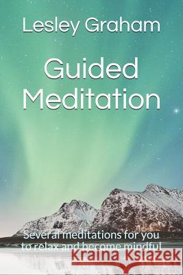 Guided Meditation: Several Meditations for You to Relax and Become Mindful Lesley Graham 9781790815906 Independently Published - książka