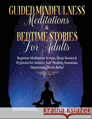 Guided Meditations For Overthinking, Anxiety, Depression & Mindfulness Beginners Scripts For Deep Sleep, Insomnia, Self-Healing, Relaxation, Overthink Meditation Made Effortless 9781801349765 Meditation Made Effortless - książka