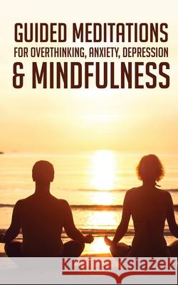 Guided Meditations For Overthinking, Anxiety, Depression& Mindfulness: Beginners Scripts For Deep Sleep, Insomnia, Self-Healing, Relaxation, Overthink Meditation Made Effortless 9781801345408 Meditation Made Effortless - książka