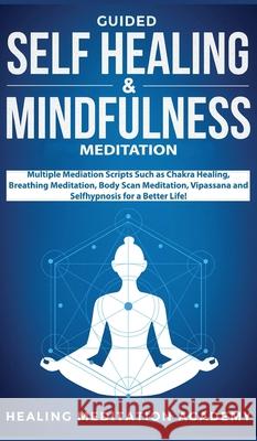 Guided Self Healing & Mindfulness Meditation: Multiple Mediation Scripts Such as Chakra Healing, Breathing Meditation, Body Scan Meditation, Vipassana Healing Meditation Academy 9781800600690 Jc Publishing - książka