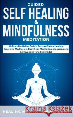 Guided Self Healing & Mindfulness Meditation: Multiple Mediation Scripts Such as Chakra Healing, Breathing Meditation, Body Scan Meditation, Vipassana Healing Meditation Academy 9781989629246 Jc Publishing - książka