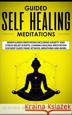 Guided Self Healing Meditations: Mindfulness Meditation Including Anxiety and Stress Relief Scripts, Chakras Healing, Meditation for Deep Sleep, Panic Healing Meditation Academy 9781070107868 Independently Published - książka