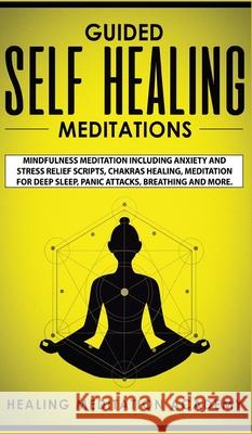 Guided Self Healing Meditations: Mindfulness Meditation Including Anxiety and Stress Relief Scripts, Chakras Healing, Meditation for Deep Sleep, Panic Healing Meditation Academy 9781800600676 Jc Publishing - książka