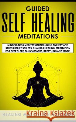 Guided Self Healing Meditations: Mindfulness Meditation Including Anxiety and Stress Relief Scripts, Chakras Healing, Meditation for Deep Sleep, Panic Healing Meditation Academy 9781989629239 Jc Publishing - książka